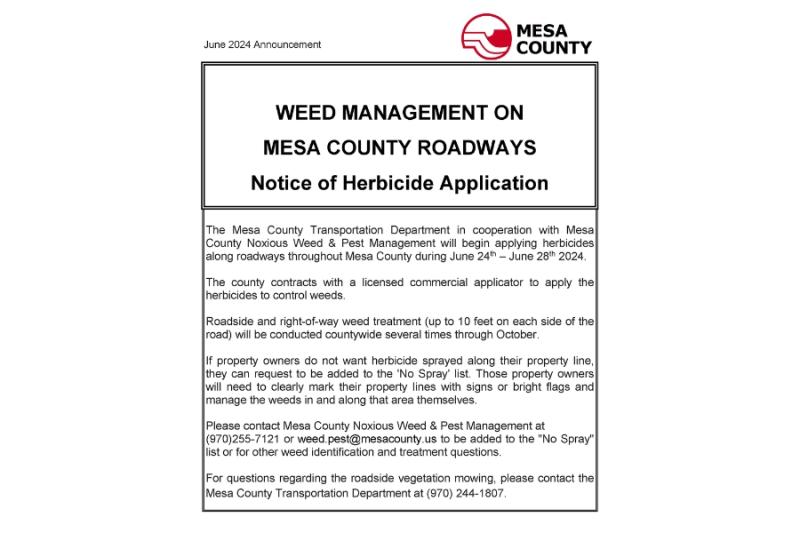 White document with the Mesa County logo and black text reading, "June 2024 Announcement WEED MANAGEMENT ON MESA COUNTY ROADWAYS Notice of Herbicide Application The Mesa County Transportation Department in cooperation with Mesa County Noxious Weed & Pest Management will begin applying herbicides along roadways throughout Mesa County during June 24th – June 28th 2024. The county contracts with a licensed commercial applicator to apply the herbicides to control weeds. Roadside and right-of-way weed treatment.