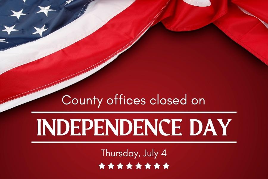 Red background and American flag on the top with white text reading, "County offices closed on Independence Day Thursday, July 4."